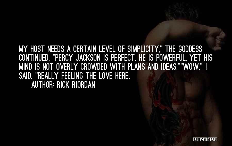 Rick Riordan Quotes: My Host Needs A Certain Level Of Simplicity, The Goddess Continued. Percy Jackson Is Perfect. He Is Powerful, Yet His