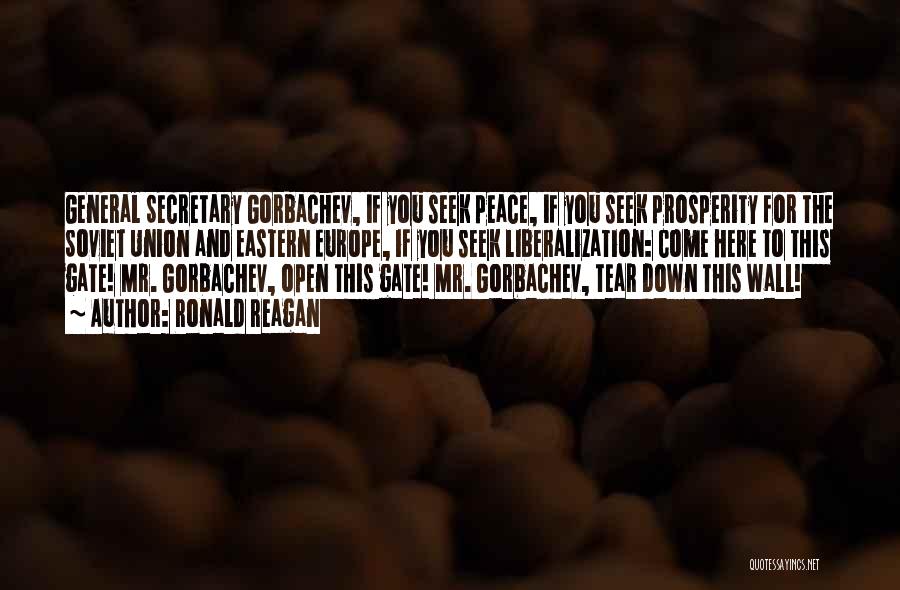 Ronald Reagan Quotes: General Secretary Gorbachev, If You Seek Peace, If You Seek Prosperity For The Soviet Union And Eastern Europe, If You