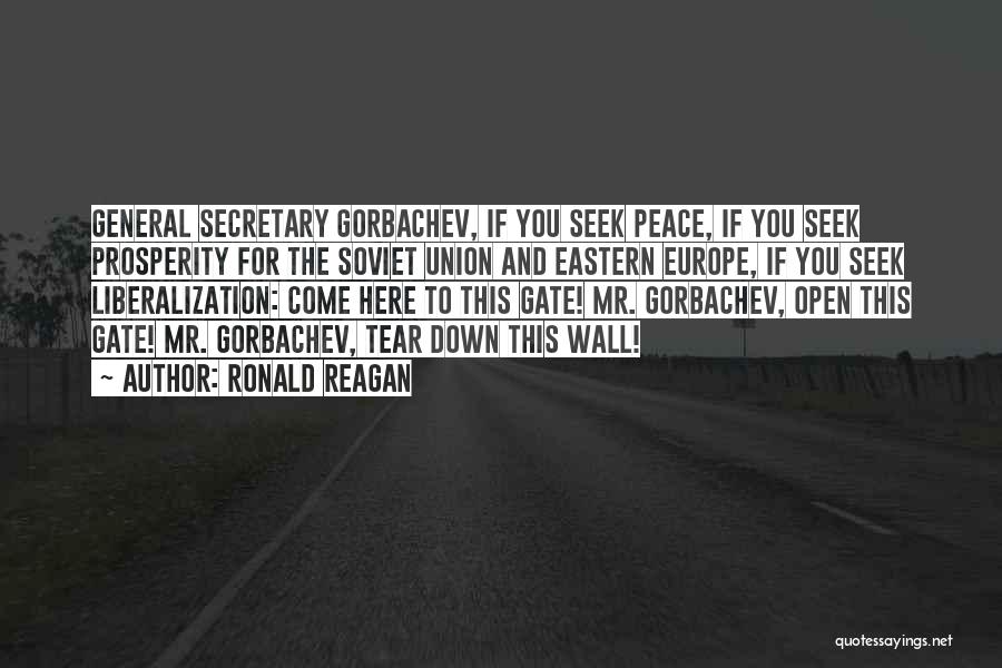 Ronald Reagan Quotes: General Secretary Gorbachev, If You Seek Peace, If You Seek Prosperity For The Soviet Union And Eastern Europe, If You