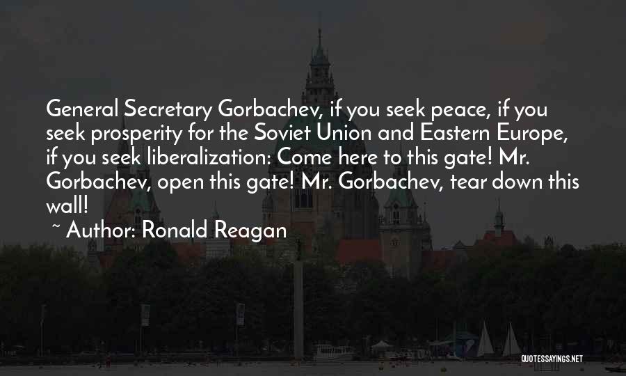 Ronald Reagan Quotes: General Secretary Gorbachev, If You Seek Peace, If You Seek Prosperity For The Soviet Union And Eastern Europe, If You