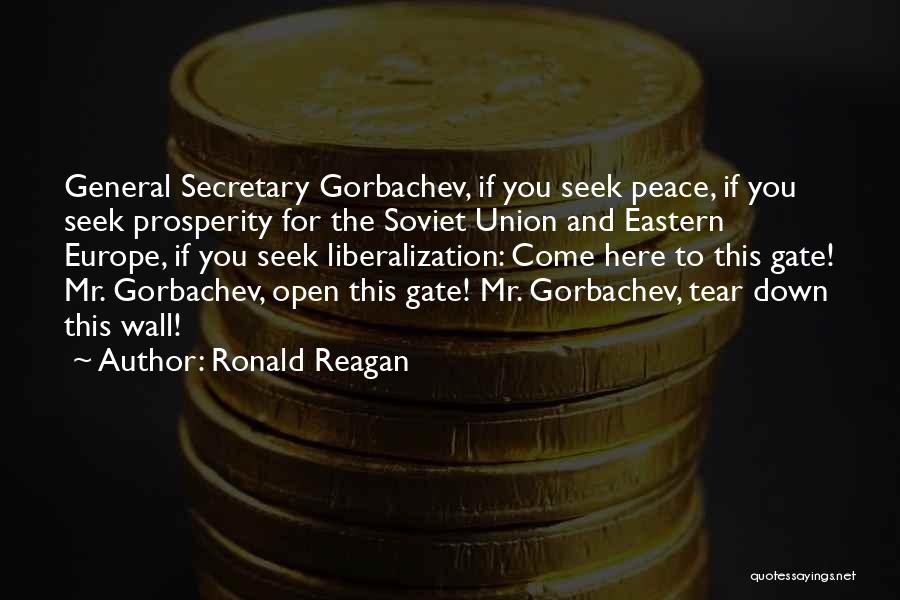 Ronald Reagan Quotes: General Secretary Gorbachev, If You Seek Peace, If You Seek Prosperity For The Soviet Union And Eastern Europe, If You