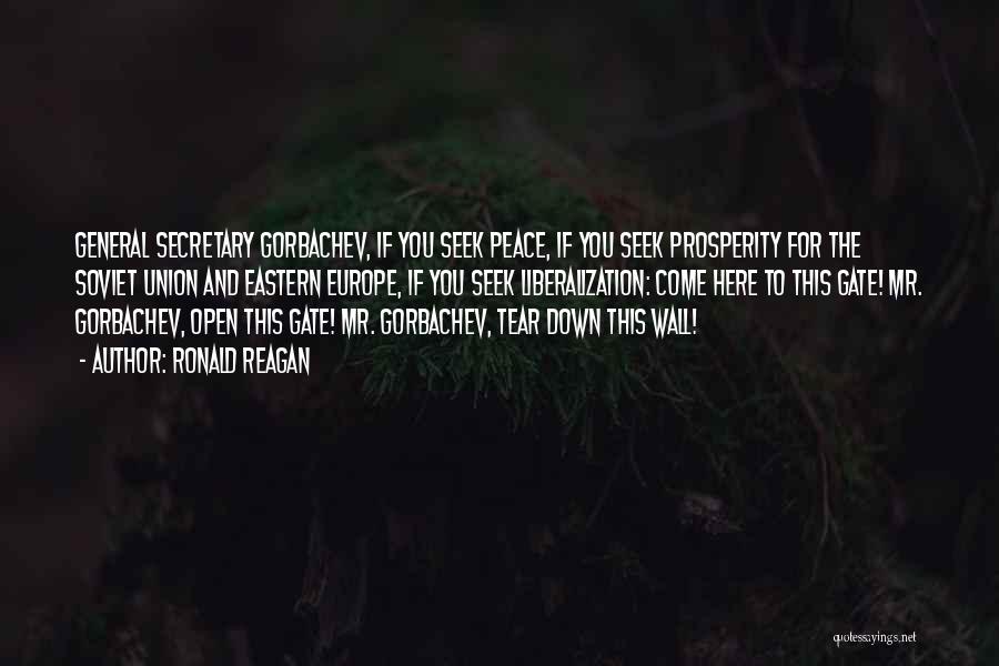 Ronald Reagan Quotes: General Secretary Gorbachev, If You Seek Peace, If You Seek Prosperity For The Soviet Union And Eastern Europe, If You