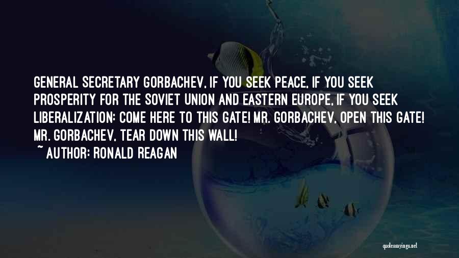 Ronald Reagan Quotes: General Secretary Gorbachev, If You Seek Peace, If You Seek Prosperity For The Soviet Union And Eastern Europe, If You