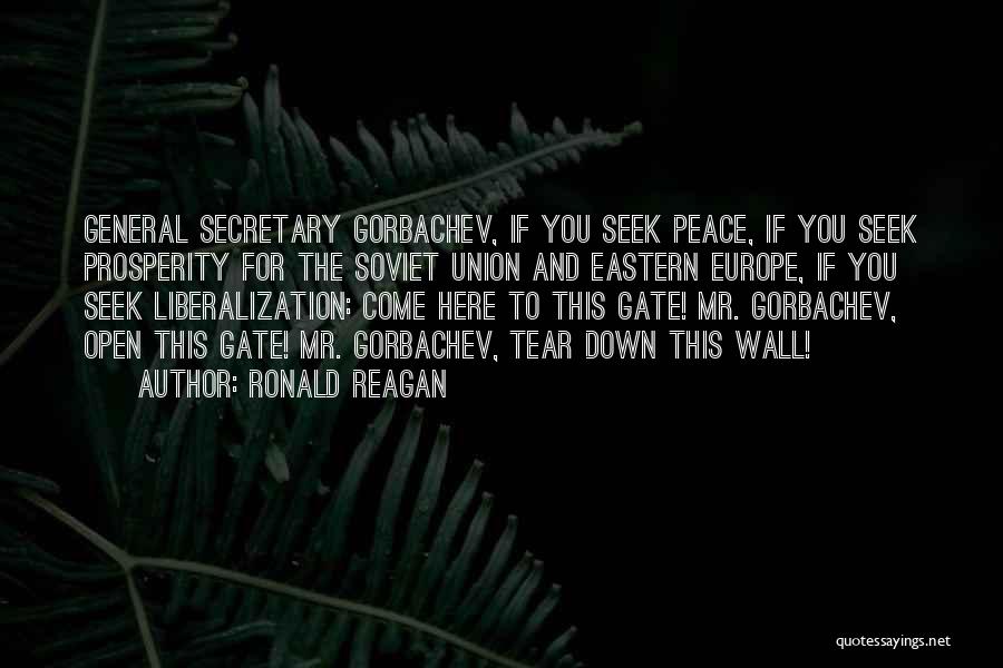Ronald Reagan Quotes: General Secretary Gorbachev, If You Seek Peace, If You Seek Prosperity For The Soviet Union And Eastern Europe, If You