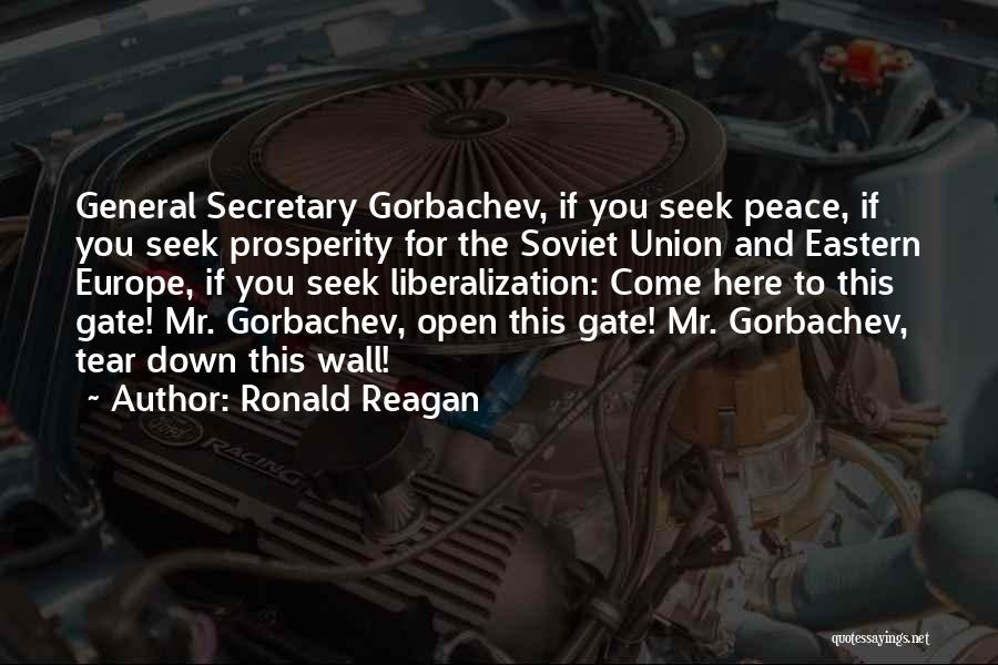 Ronald Reagan Quotes: General Secretary Gorbachev, If You Seek Peace, If You Seek Prosperity For The Soviet Union And Eastern Europe, If You