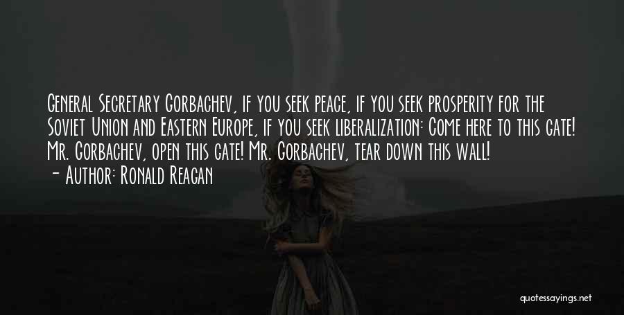 Ronald Reagan Quotes: General Secretary Gorbachev, If You Seek Peace, If You Seek Prosperity For The Soviet Union And Eastern Europe, If You