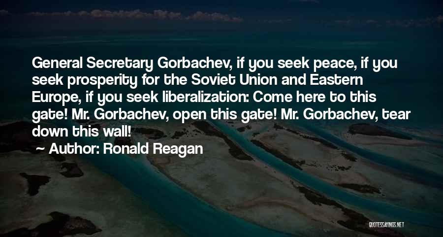 Ronald Reagan Quotes: General Secretary Gorbachev, If You Seek Peace, If You Seek Prosperity For The Soviet Union And Eastern Europe, If You
