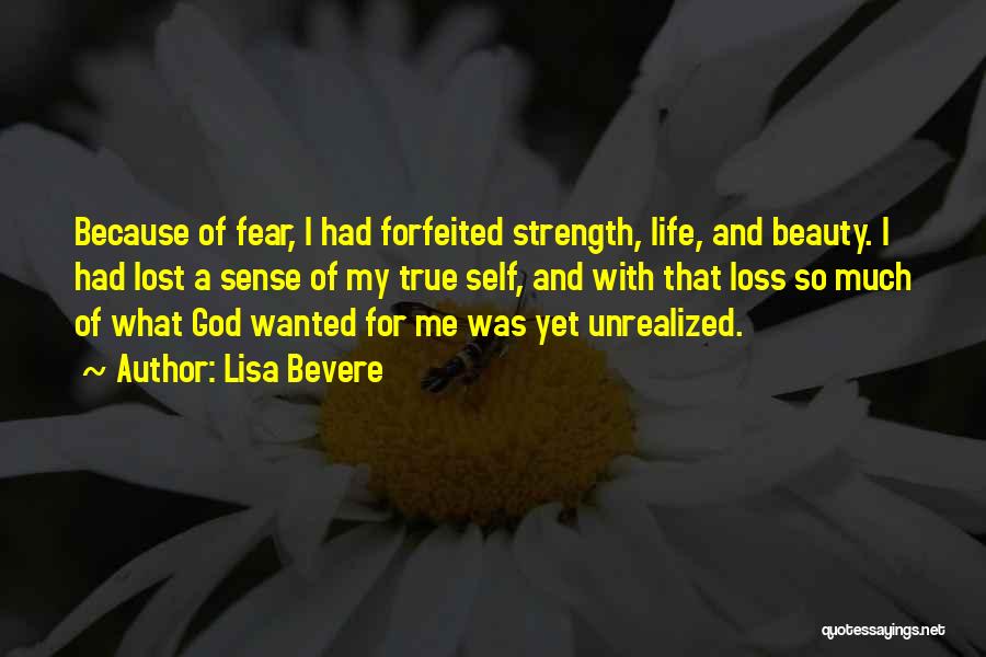 Lisa Bevere Quotes: Because Of Fear, I Had Forfeited Strength, Life, And Beauty. I Had Lost A Sense Of My True Self, And