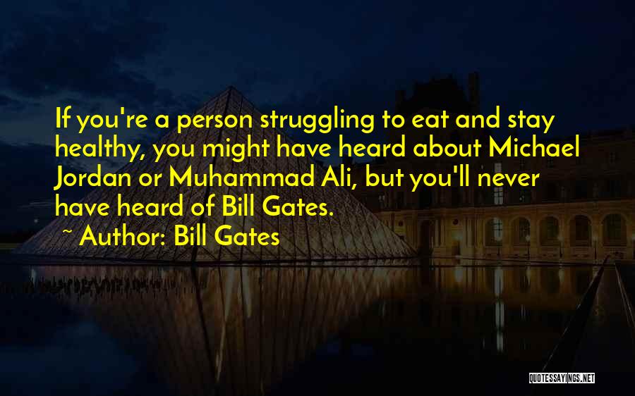 Bill Gates Quotes: If You're A Person Struggling To Eat And Stay Healthy, You Might Have Heard About Michael Jordan Or Muhammad Ali,