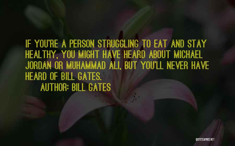 Bill Gates Quotes: If You're A Person Struggling To Eat And Stay Healthy, You Might Have Heard About Michael Jordan Or Muhammad Ali,