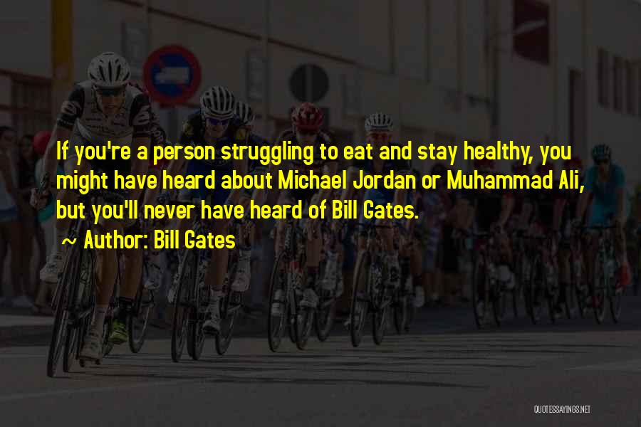 Bill Gates Quotes: If You're A Person Struggling To Eat And Stay Healthy, You Might Have Heard About Michael Jordan Or Muhammad Ali,