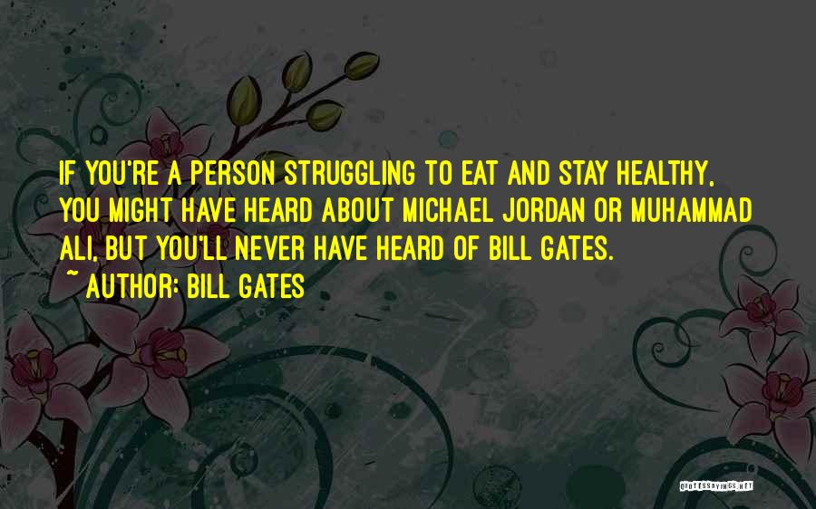 Bill Gates Quotes: If You're A Person Struggling To Eat And Stay Healthy, You Might Have Heard About Michael Jordan Or Muhammad Ali,