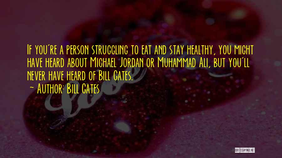 Bill Gates Quotes: If You're A Person Struggling To Eat And Stay Healthy, You Might Have Heard About Michael Jordan Or Muhammad Ali,