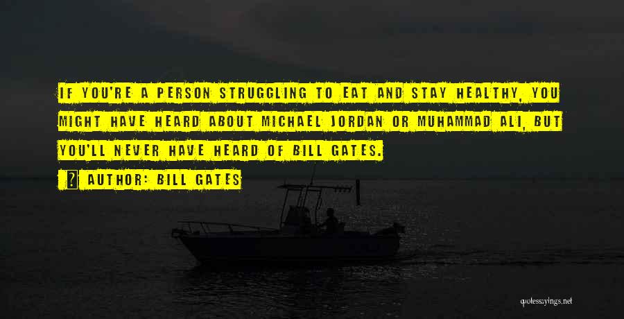 Bill Gates Quotes: If You're A Person Struggling To Eat And Stay Healthy, You Might Have Heard About Michael Jordan Or Muhammad Ali,