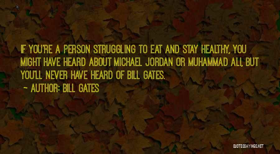 Bill Gates Quotes: If You're A Person Struggling To Eat And Stay Healthy, You Might Have Heard About Michael Jordan Or Muhammad Ali,