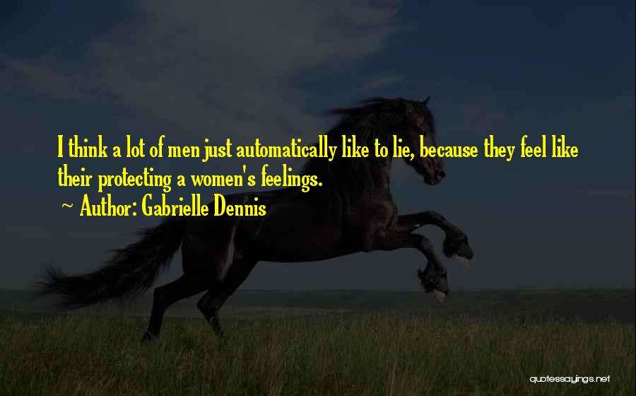 Gabrielle Dennis Quotes: I Think A Lot Of Men Just Automatically Like To Lie, Because They Feel Like Their Protecting A Women's Feelings.