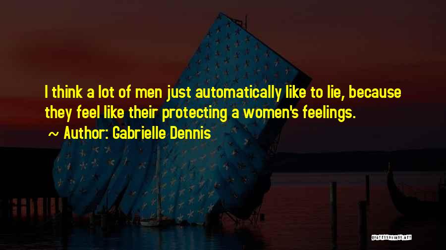 Gabrielle Dennis Quotes: I Think A Lot Of Men Just Automatically Like To Lie, Because They Feel Like Their Protecting A Women's Feelings.