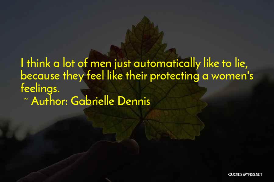 Gabrielle Dennis Quotes: I Think A Lot Of Men Just Automatically Like To Lie, Because They Feel Like Their Protecting A Women's Feelings.