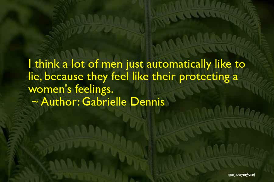 Gabrielle Dennis Quotes: I Think A Lot Of Men Just Automatically Like To Lie, Because They Feel Like Their Protecting A Women's Feelings.