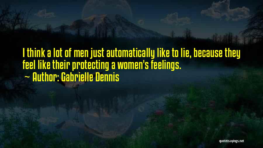 Gabrielle Dennis Quotes: I Think A Lot Of Men Just Automatically Like To Lie, Because They Feel Like Their Protecting A Women's Feelings.