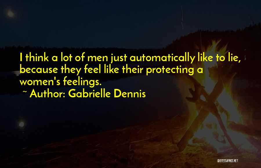 Gabrielle Dennis Quotes: I Think A Lot Of Men Just Automatically Like To Lie, Because They Feel Like Their Protecting A Women's Feelings.