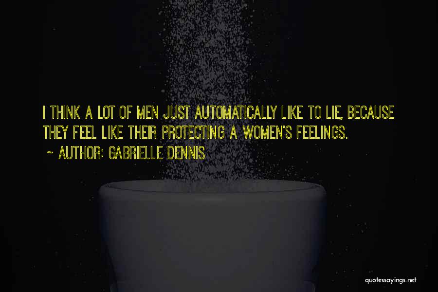 Gabrielle Dennis Quotes: I Think A Lot Of Men Just Automatically Like To Lie, Because They Feel Like Their Protecting A Women's Feelings.