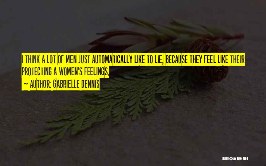 Gabrielle Dennis Quotes: I Think A Lot Of Men Just Automatically Like To Lie, Because They Feel Like Their Protecting A Women's Feelings.