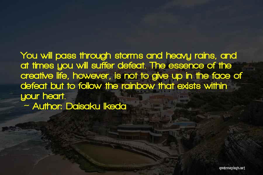 Daisaku Ikeda Quotes: You Will Pass Through Storms And Heavy Rains, And At Times You Will Suffer Defeat. The Essence Of The Creative