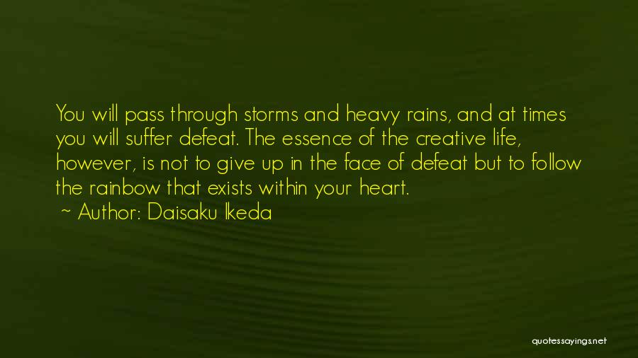 Daisaku Ikeda Quotes: You Will Pass Through Storms And Heavy Rains, And At Times You Will Suffer Defeat. The Essence Of The Creative