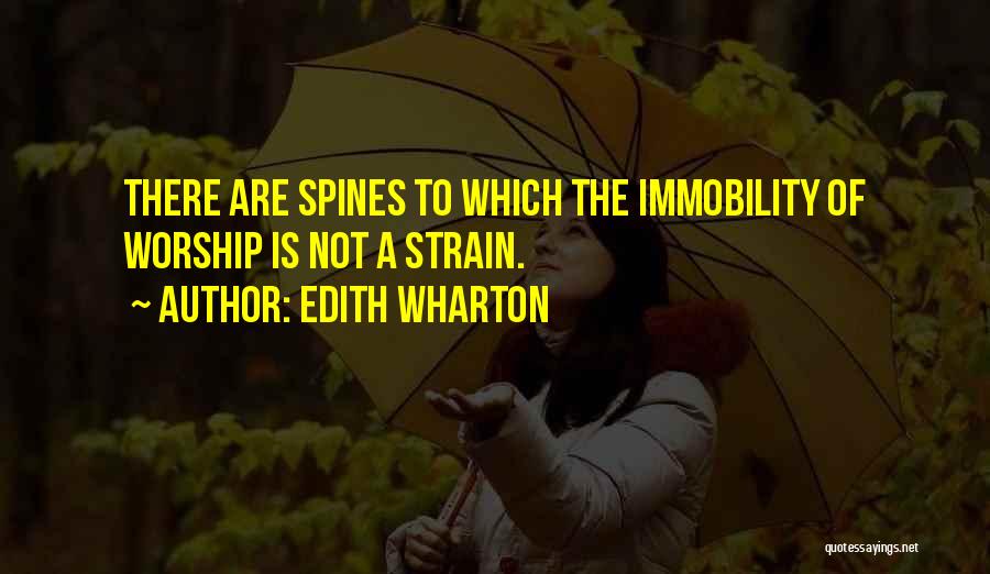 Edith Wharton Quotes: There Are Spines To Which The Immobility Of Worship Is Not A Strain.
