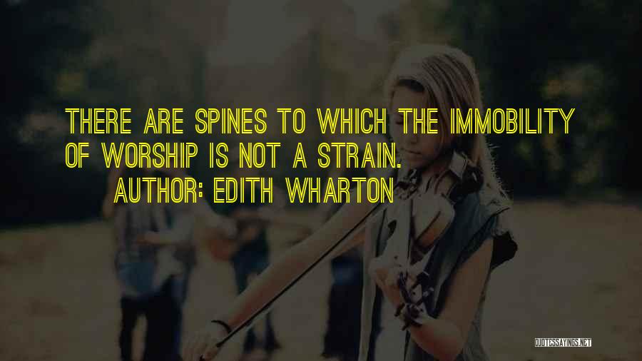 Edith Wharton Quotes: There Are Spines To Which The Immobility Of Worship Is Not A Strain.