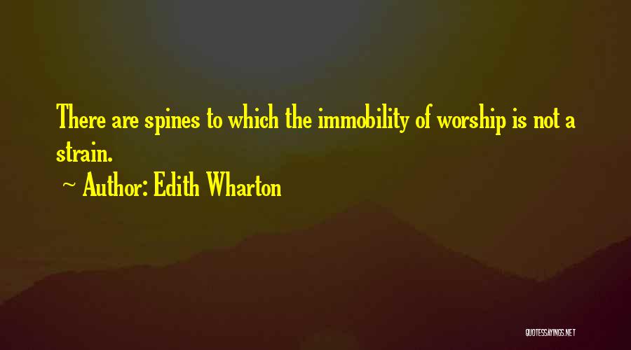 Edith Wharton Quotes: There Are Spines To Which The Immobility Of Worship Is Not A Strain.