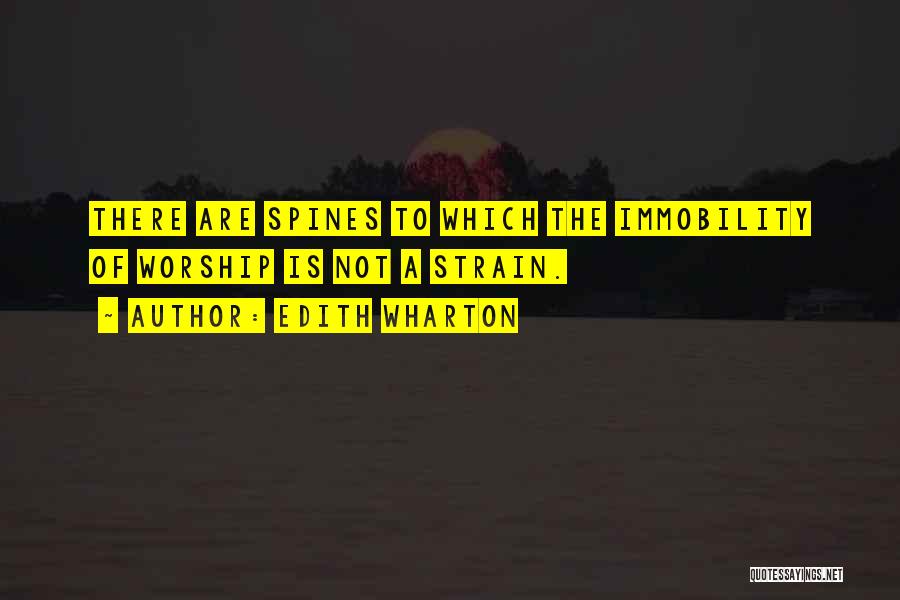 Edith Wharton Quotes: There Are Spines To Which The Immobility Of Worship Is Not A Strain.