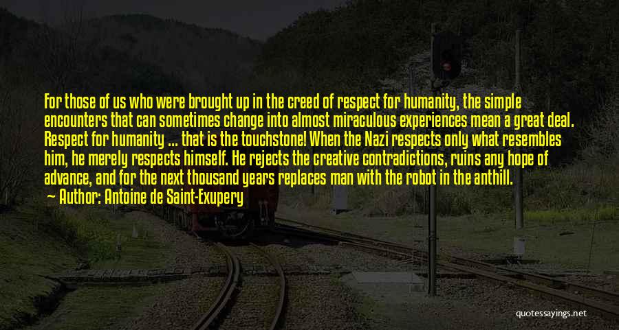 Antoine De Saint-Exupery Quotes: For Those Of Us Who Were Brought Up In The Creed Of Respect For Humanity, The Simple Encounters That Can