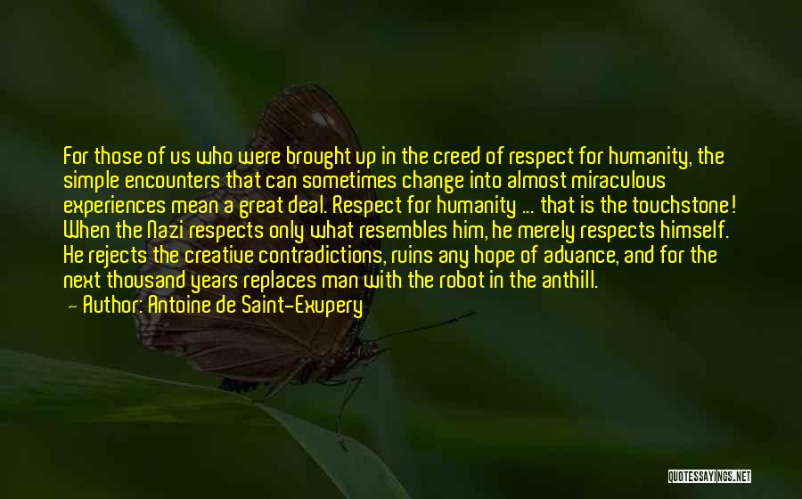 Antoine De Saint-Exupery Quotes: For Those Of Us Who Were Brought Up In The Creed Of Respect For Humanity, The Simple Encounters That Can
