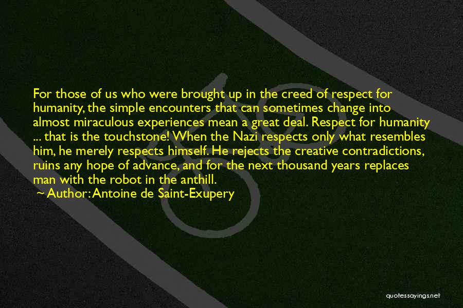 Antoine De Saint-Exupery Quotes: For Those Of Us Who Were Brought Up In The Creed Of Respect For Humanity, The Simple Encounters That Can