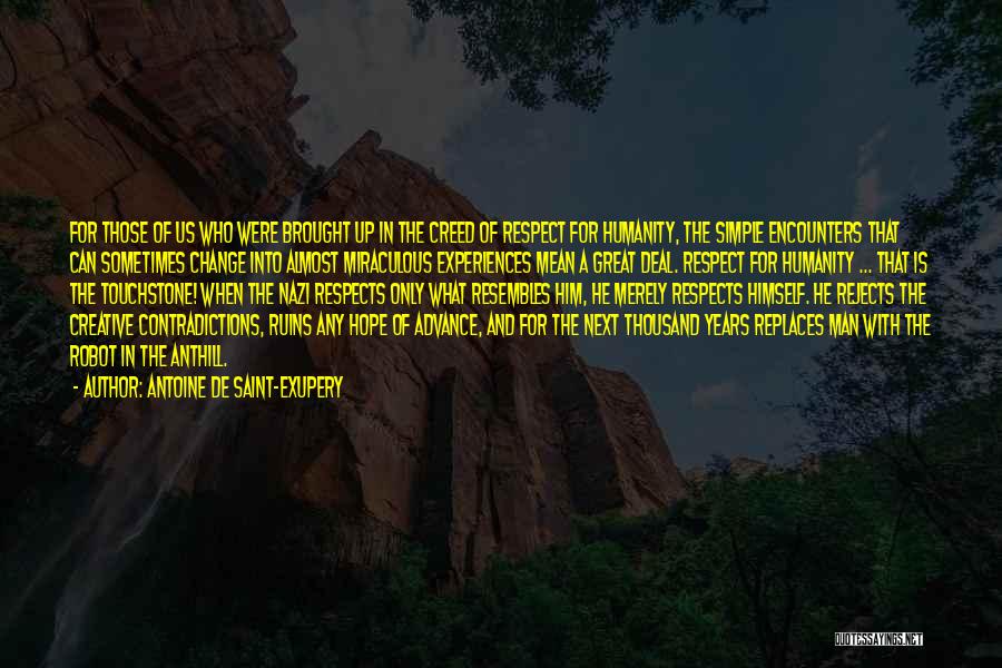 Antoine De Saint-Exupery Quotes: For Those Of Us Who Were Brought Up In The Creed Of Respect For Humanity, The Simple Encounters That Can