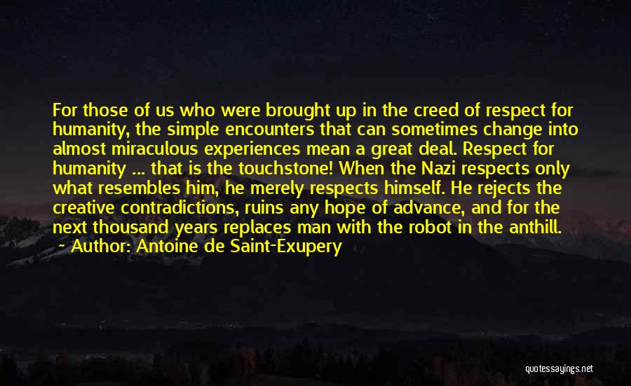 Antoine De Saint-Exupery Quotes: For Those Of Us Who Were Brought Up In The Creed Of Respect For Humanity, The Simple Encounters That Can