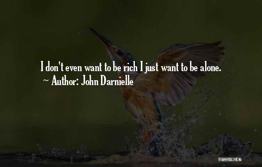 John Darnielle Quotes: I Don't Even Want To Be Rich I Just Want To Be Alone.