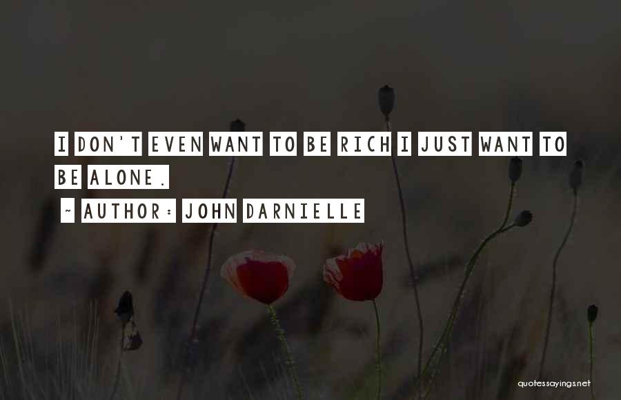 John Darnielle Quotes: I Don't Even Want To Be Rich I Just Want To Be Alone.