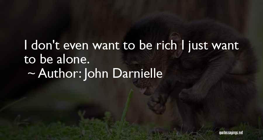 John Darnielle Quotes: I Don't Even Want To Be Rich I Just Want To Be Alone.