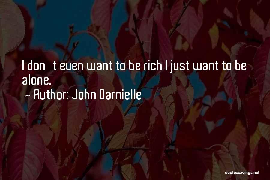 John Darnielle Quotes: I Don't Even Want To Be Rich I Just Want To Be Alone.