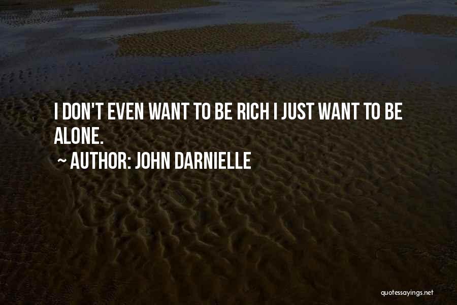 John Darnielle Quotes: I Don't Even Want To Be Rich I Just Want To Be Alone.