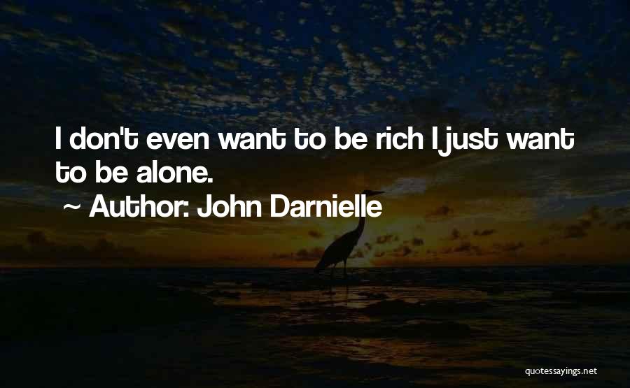 John Darnielle Quotes: I Don't Even Want To Be Rich I Just Want To Be Alone.