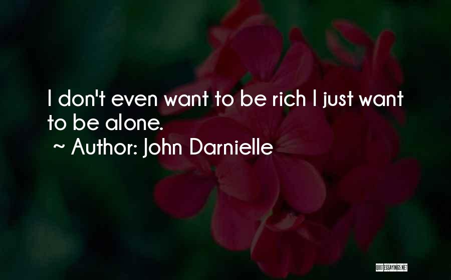 John Darnielle Quotes: I Don't Even Want To Be Rich I Just Want To Be Alone.