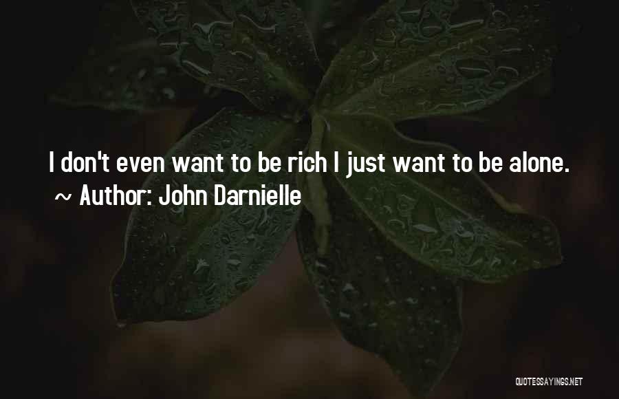 John Darnielle Quotes: I Don't Even Want To Be Rich I Just Want To Be Alone.