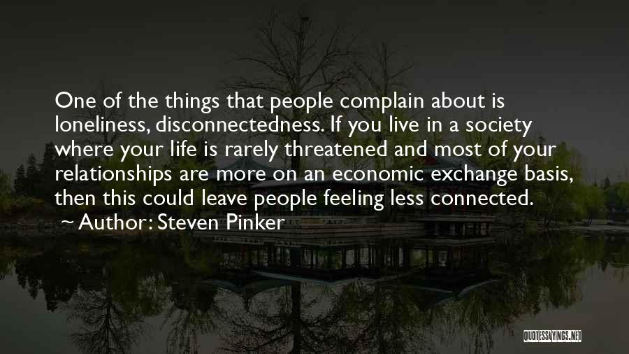 Steven Pinker Quotes: One Of The Things That People Complain About Is Loneliness, Disconnectedness. If You Live In A Society Where Your Life