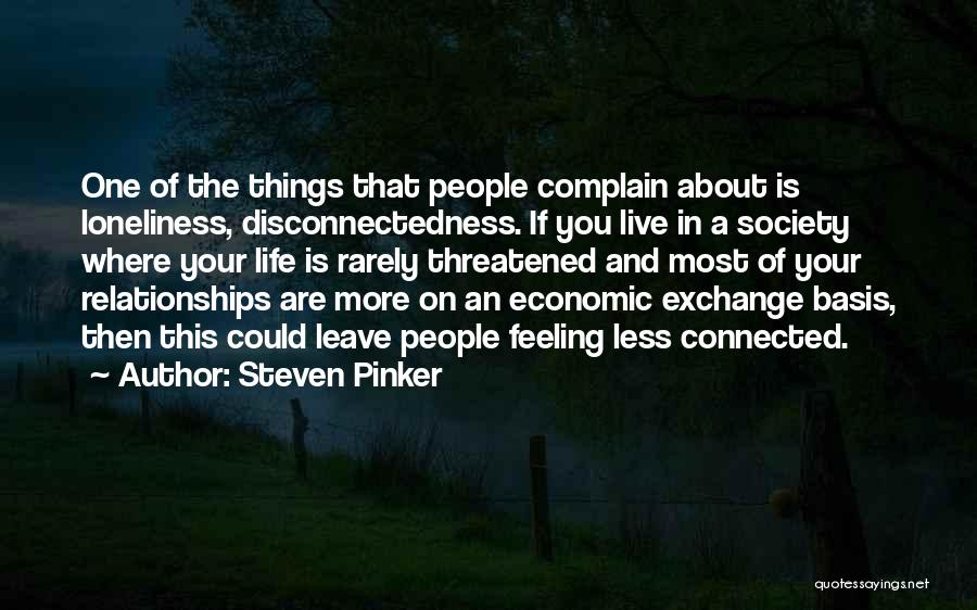 Steven Pinker Quotes: One Of The Things That People Complain About Is Loneliness, Disconnectedness. If You Live In A Society Where Your Life