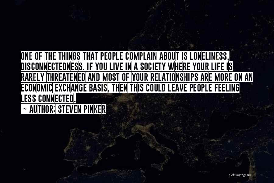 Steven Pinker Quotes: One Of The Things That People Complain About Is Loneliness, Disconnectedness. If You Live In A Society Where Your Life