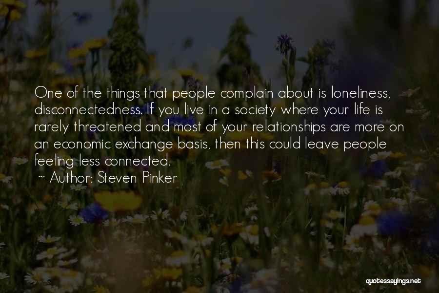 Steven Pinker Quotes: One Of The Things That People Complain About Is Loneliness, Disconnectedness. If You Live In A Society Where Your Life